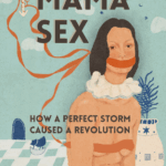 Mama Sex: How a Perfect Storm Caused a Revolution