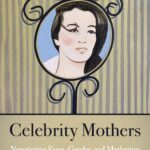 Celebrity Mothers: Negotiating Fame, Gender, and Mothering